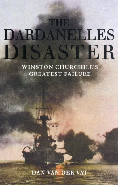 The Dardanelles Disaster: Winston Churchill's Greatest Failure