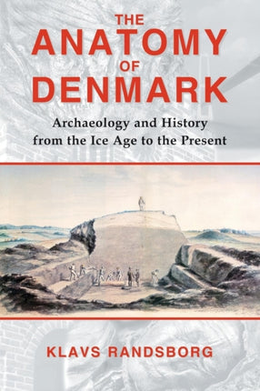 The Anatomy of Denmark Archaeology and History from the Ice Age to AD 2000