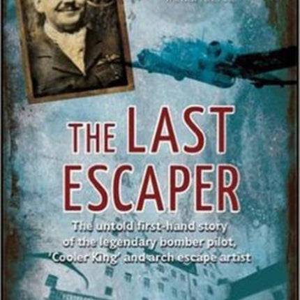 The Last Escaper: The Untold First-Hand Story of the Legendary World War II Bomber Pilot,"Cooler King"and Arch Escape Artist