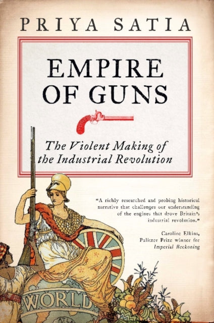 Empire of Guns: The Violent Making of the Industrial Revolution