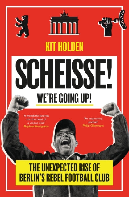 Scheisse! We're Going Up!: The Unexpected Rise of Berlin's Rebel Football Club