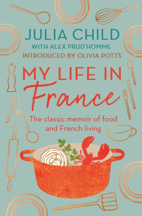 My Life in France: The life story of Julia Child - 'exuberant, affectionate and boundlessly charming' New York Times