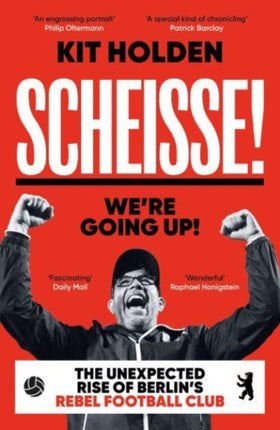 Scheisse! We're Going Up!: The Unexpected Rise of Berlin's Rebel Football Club