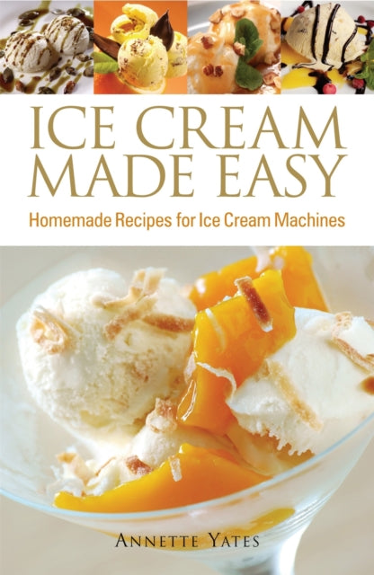 Ice Cream Made Easy: Homemade Recipes for Ice Cream Machines