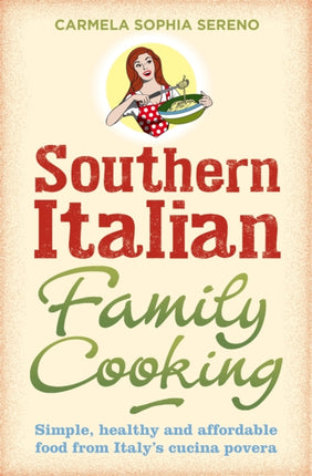 Southern Italian Family Cooking: Simple, healthy and affordable food from Italy's cucina povera