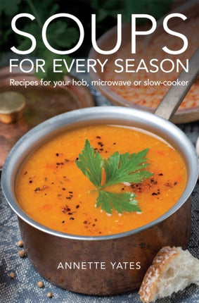 Soups for Every Season: Recipes for your hob, microwave or slow-cooker