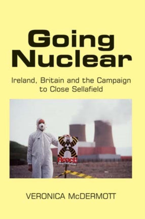 Going Nuclear: Ireland, Britain and the Campaign to Shut Sellafield