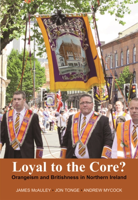 Loyal to the Core?: Orangeism and Britishness in Northern Ireland