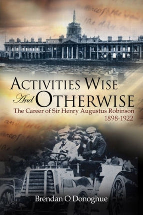 Activities Wise and Otherwise: The Career of Sir Henry Augustus Robinson, 1898-1922