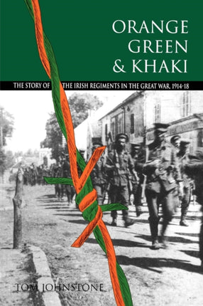 Orange Green  Khaki The Story of the Irish Regiments in the Great War 191418