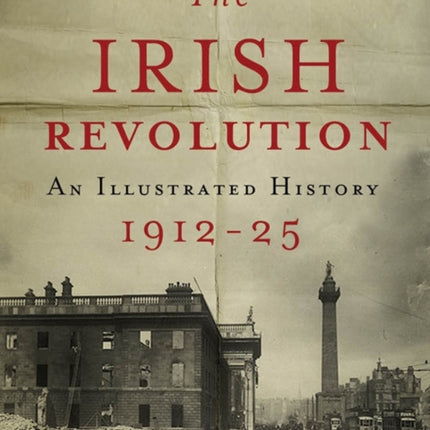 The Irish Revolution 1912  1925 An Illustrated History