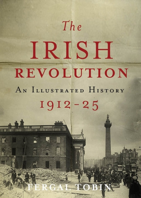 The Irish Revolution 1912  1925 An Illustrated History