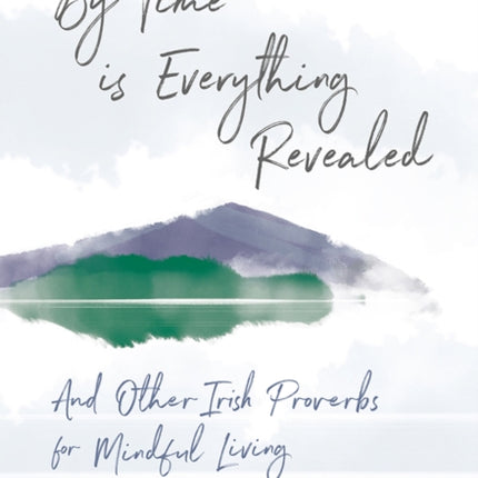 By Time is Everything Revealed: And Other Irish proverbs for Mindful Living