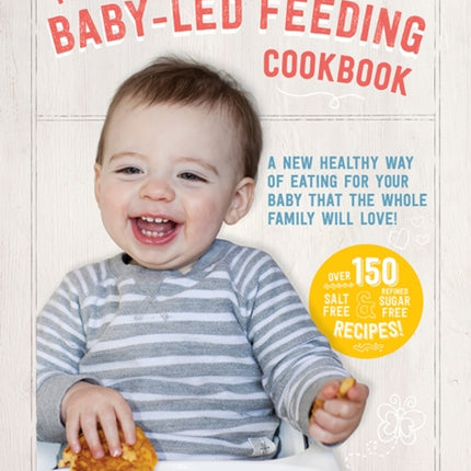 The Baby-Led Feeding Cookbook: A new healthy way of eating for your baby that the whole family will love!