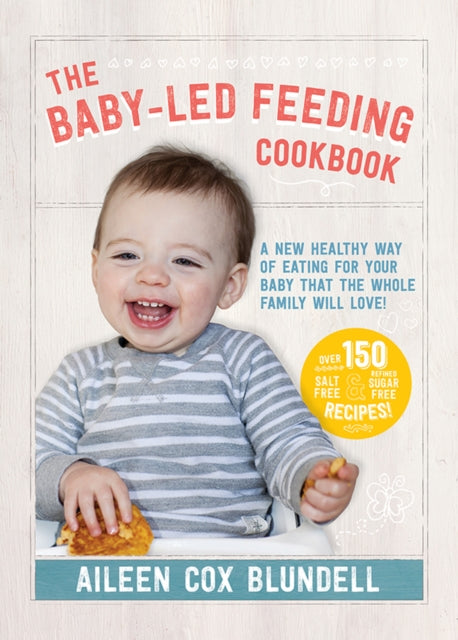 The Baby-Led Feeding Cookbook: A new healthy way of eating for your baby that the whole family will love!