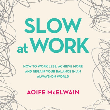 Slow At Work: How to work less, achieve more and regain your balance in an always-on world