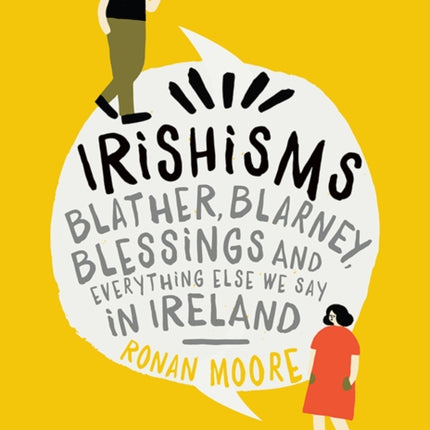 Irishisms: Blather, Blarney, Blessings and everything else we say in Ireland