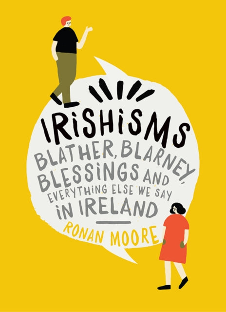 Irishisms: Blather, Blarney, Blessings and everything else we say in Ireland