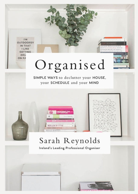 Organised: Simple Ways to declutter your house, your schedule and your mind From Ireland’s leading professional Organiser