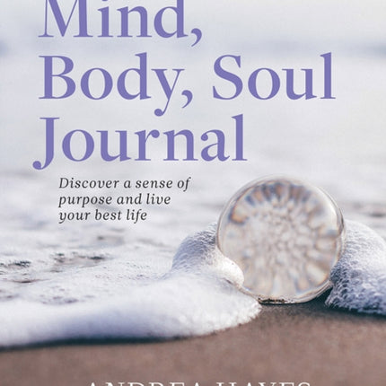 Mind, Body, Soul Journal: Discover a sense of purpose and live your best life