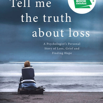 Tell Me the Truth About Loss: A Psychologist’s Personal Story of Loss, Grief and Finding Hope