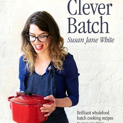 Clever Batch: Brilliant batch cooking recipes to save you time, money and patience