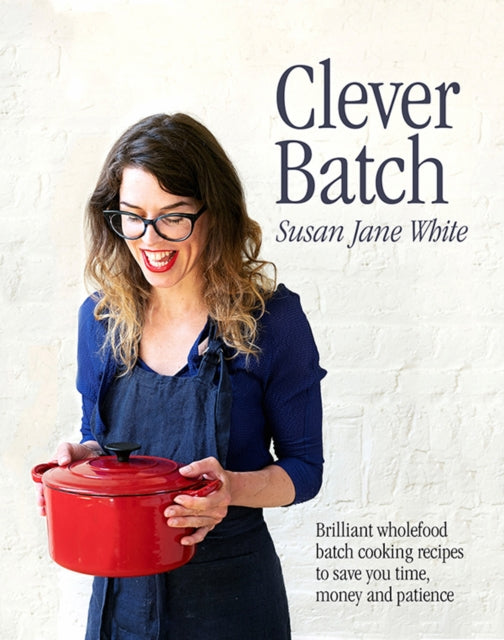 Clever Batch: Brilliant batch cooking recipes to save you time, money and patience