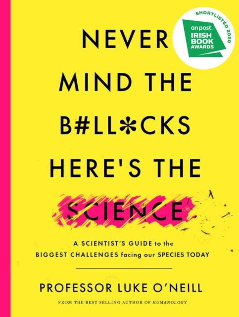 Never Mind the B#ll*cks, Here’s the Science: A scientist’s guide to the biggest challenges facing our species today