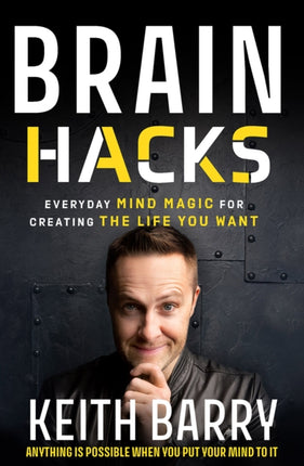 Brain Hacks: Everyday Mind Magic for Creating the Life You Want