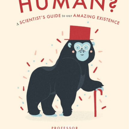 What Makes us Human: A Scientist’s Guide to our Amazing Existence