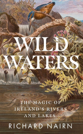 Wild Waters The Magic of Irelands Rivers and