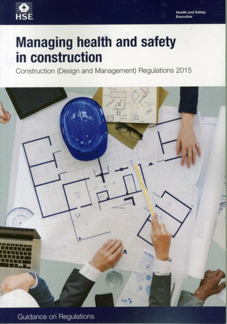 Managing health and safety in construction: Construction (Design and Management) Regulations 2015, guidance on regulations