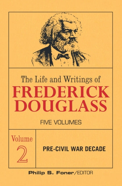 The Life and Writings of Frederick Douglass, Volume 2: The Pre-Civil War Decade