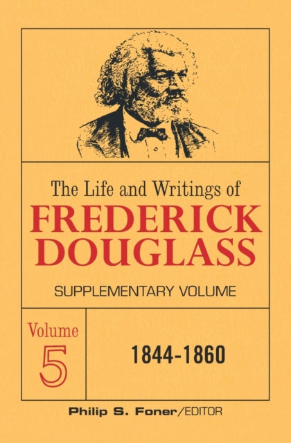 The Life and Writings of Frederick Douglass Volume 5: Supplementary Volume