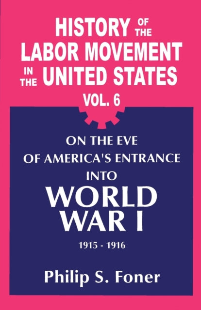 History of the Labour Movement in the United States: Vol. 06 on the Eve of America's Entrance into World War I, 1915-1916: v. 6