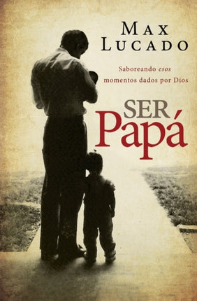 Ser pap Saboreando esos momentos dados por Dios