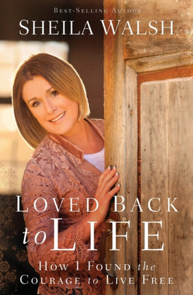 LOVED BACK TO LIFE How I Found the Courage to Live Free