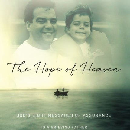 The Hope of Heaven: God's Eight Messages of Assurance to a Grieving Father