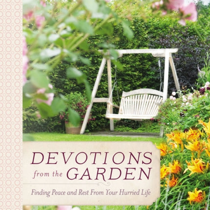 Devotions from the Garden: Finding Peace and Rest from Your Hurried Life