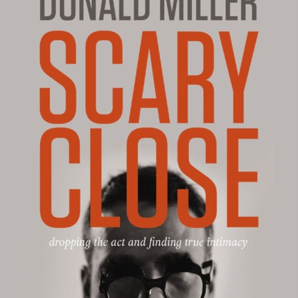 Scary Close International Edition Dropping the ACT and Finding True Intimacy