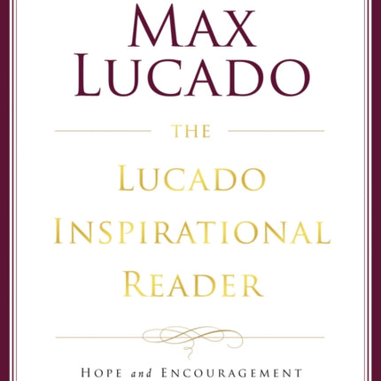 The Lucado Inspirational Reader: Hope and Encouragement for Your Everyday Life