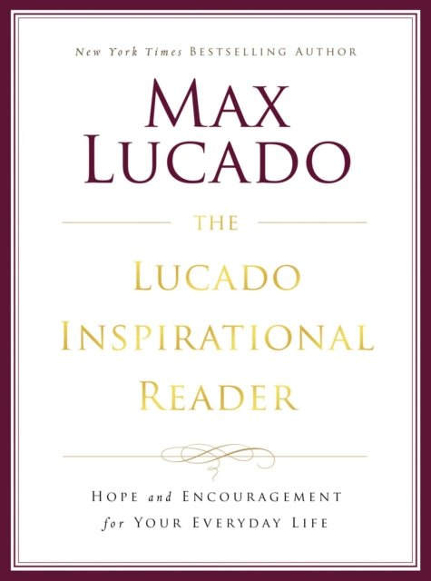 The Lucado Inspirational Reader: Hope and Encouragement for Your Everyday Life