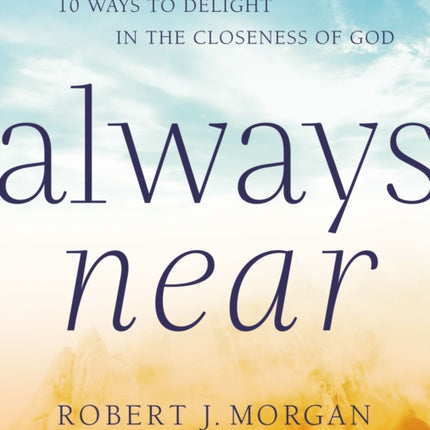 Always Near: 10 Ways to Delight in the Closeness of God