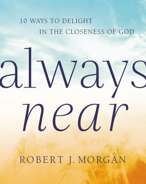 Always Near: 10 Ways to Delight in the Closeness of God