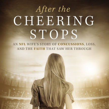 After the Cheering Stops: An NFL Wife’s Story of Concussions, Loss, and the Faith that Saw Her Through