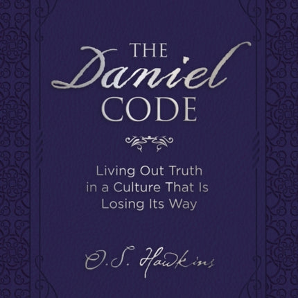 The Daniel Code: Living Out Truth in a Culture That Is Losing Its Way