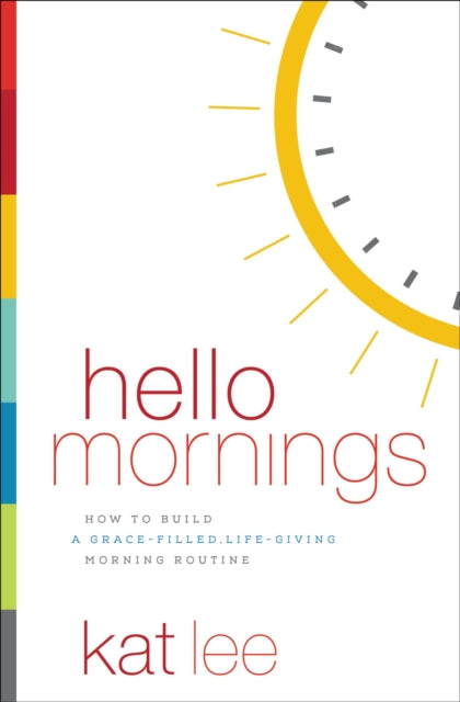 Hello Mornings: How to Build a Grace-Filled, Life-Giving Morning Routine