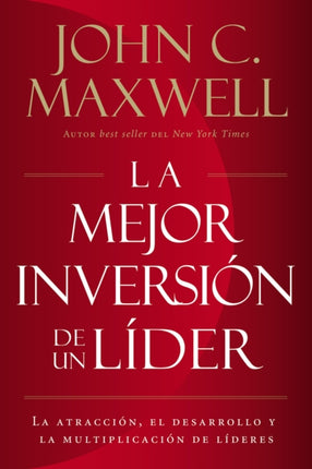 La mejor inversión de un líder: La atracción, el desarrollo y la multiplicación de líderes (The Leader's Greatest Return, Spanish Edition)