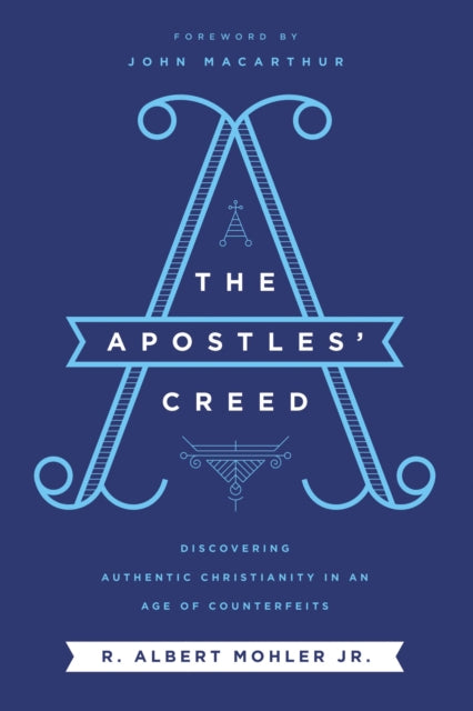 The Apostles' Creed: Discovering Authentic Christianity in an Age of Counterfeits