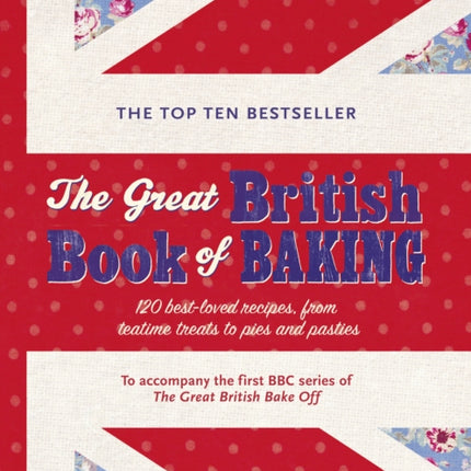 The Great British Book of Baking: Discover over 120 delicious recipes in the official tie-in to Series 1 of The Great British Bake Off